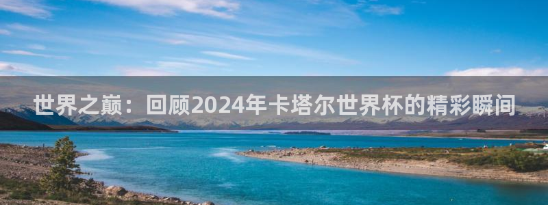 免费足球比赛直播高清：世界之巅：回顾2024年卡塔尔世界杯的精彩瞬间